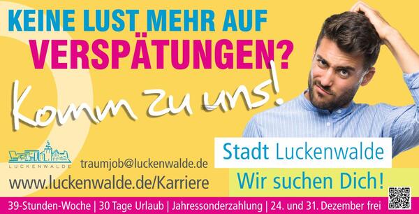 Bild vergr&ouml;&szlig;ern: Plakat: ein Mann der sich am Kopf kratzt und grübelnd schaut, Schrift:
Keine Lust mehr auf Verspätungen? Komm zu uns! - Stadt Luckenwalde. Wir suchen dich.
E-Mail traumjob@luckenwalde.de, Internet www.luckenwalde.de
39-Stunden-Woche, 30 Tage Urlaub, Jahressonderzahlung, 24. und 31. Dezember frei